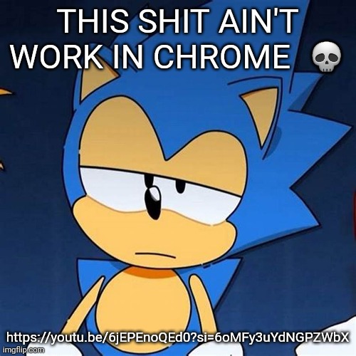 bruh | THIS SHIT AIN'T WORK IN CHROME  💀; https://youtu.be/6jEPEnoQEd0?si=6oMFy3uYdNGPZWbX | image tagged in bruh | made w/ Imgflip meme maker