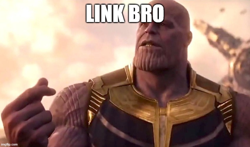 thanos snap | LINK BRO | image tagged in thanos snap | made w/ Imgflip meme maker