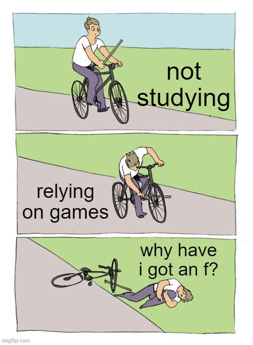 watch out, school is strict | not studying; relying on games; why have i got an f? | image tagged in memes,bike fall,school | made w/ Imgflip meme maker