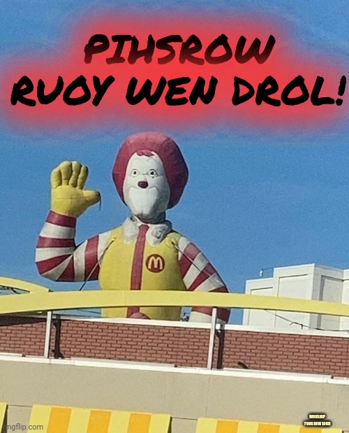 WORSHIP YOUR NEW LORD PIHSROW RUOY WEN DROL! | made w/ Imgflip meme maker