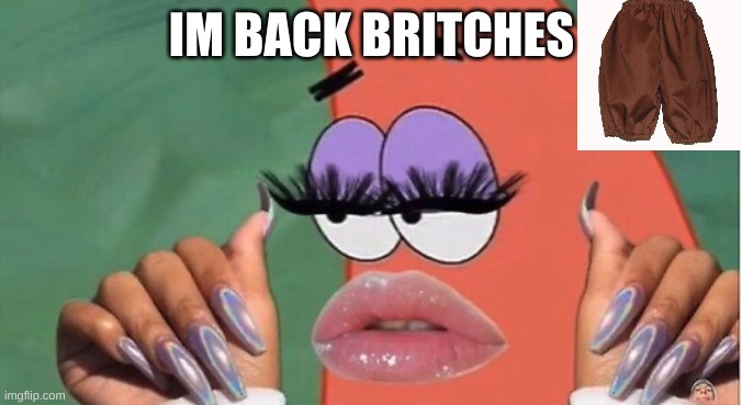 IM BACK BRITCHES | made w/ Imgflip meme maker
