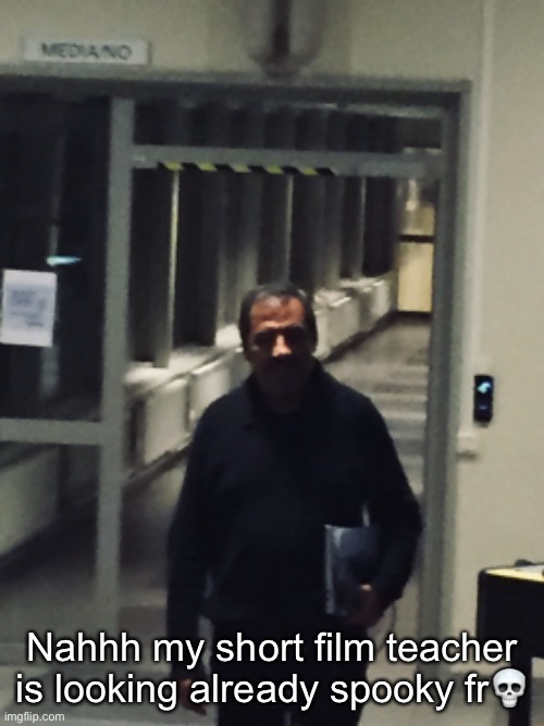 Nahhh my short film teacher is looking already spooky fr💀 | made w/ Imgflip meme maker