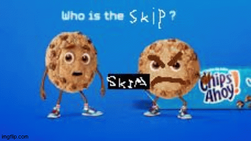 who is the skip | image tagged in gifs | made w/ Imgflip images-to-gif maker