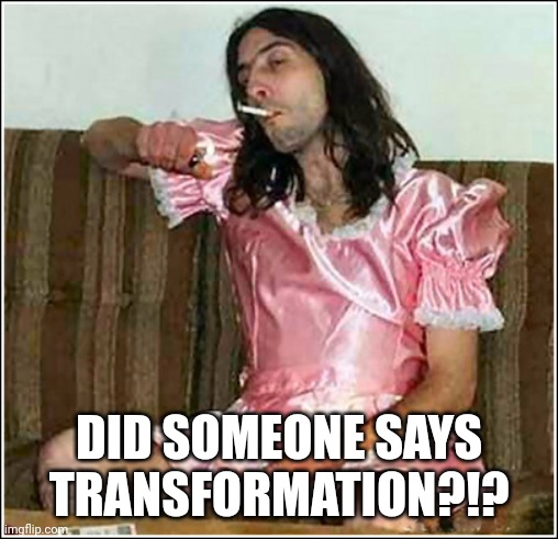 Transgender rights | DID SOMEONE SAYS TRANSFORMATION?!? | image tagged in transgender rights | made w/ Imgflip meme maker