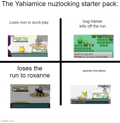 jabibi horsea | The Yahiamice nuzlocking starter pack:; Loses mon to dumb play; bug trainer kills off the run; loses the run to roxanne; spamton the jolteon | image tagged in memes,blank starter pack,nuzlocke,yahiamice,jabibi,damedane | made w/ Imgflip meme maker