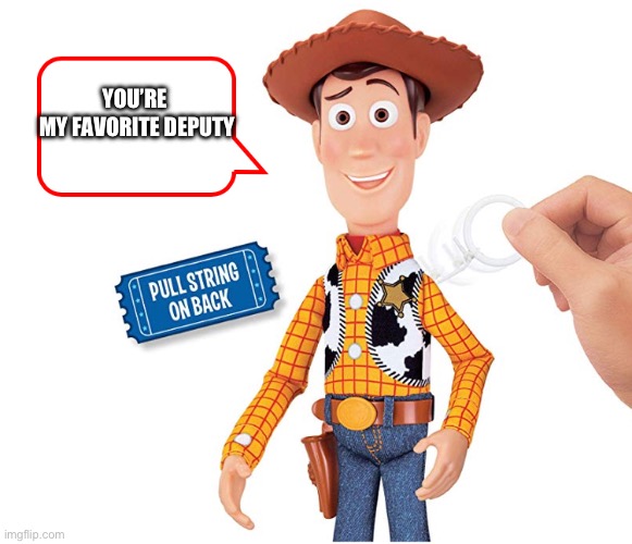 Favorite Deputy | YOU’RE 
MY FAVORITE DEPUTY | image tagged in woody pull string | made w/ Imgflip meme maker