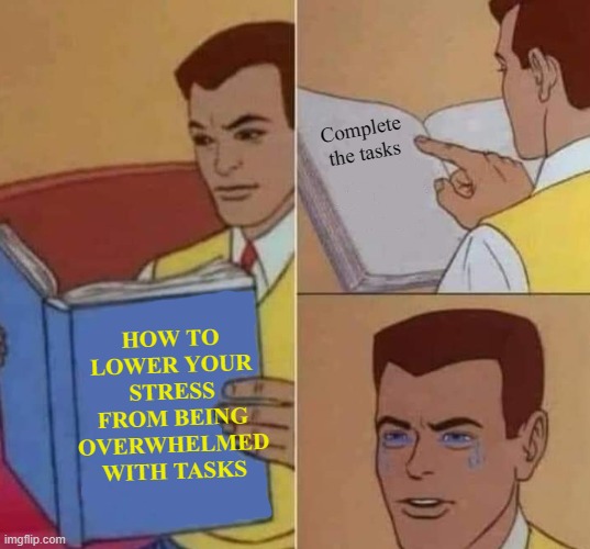Peter Parker Reading Book & Crying | Complete the tasks; HOW TO LOWER YOUR STRESS FROM BEING OVERWHELMED WITH TASKS | image tagged in peter parker reading book crying | made w/ Imgflip meme maker