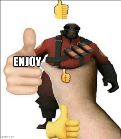 Pyro thumbs up | ENJOY | image tagged in pyro thumbs up | made w/ Imgflip meme maker