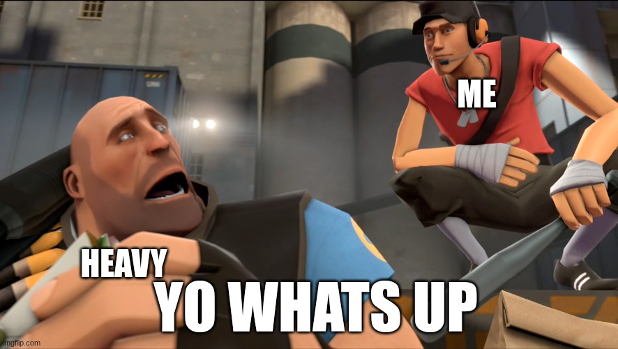 Yo what's up ? | ME HEAVY YO WHATS UP | image tagged in yo what's up | made w/ Imgflip meme maker