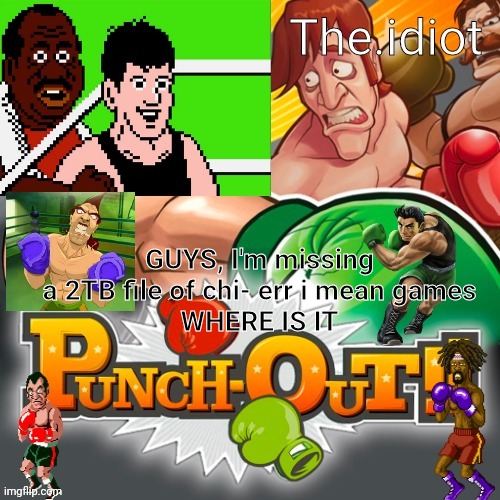 Punchout announcment temp | GUYS, I'm missing a 2TB file of chi- err i mean games
WHERE IS IT | image tagged in punchout announcment temp | made w/ Imgflip meme maker