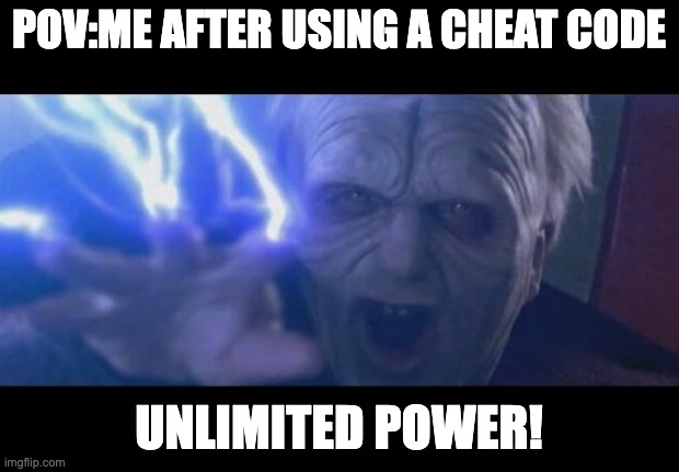 Pov: when you use a cheat code | POV:ME AFTER USING A CHEAT CODE; UNLIMITED POWER! | image tagged in darth sidious unlimited power | made w/ Imgflip meme maker