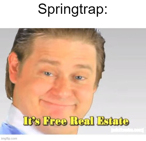 It's Free Real Estate | Springtrap: | image tagged in it's free real estate | made w/ Imgflip meme maker