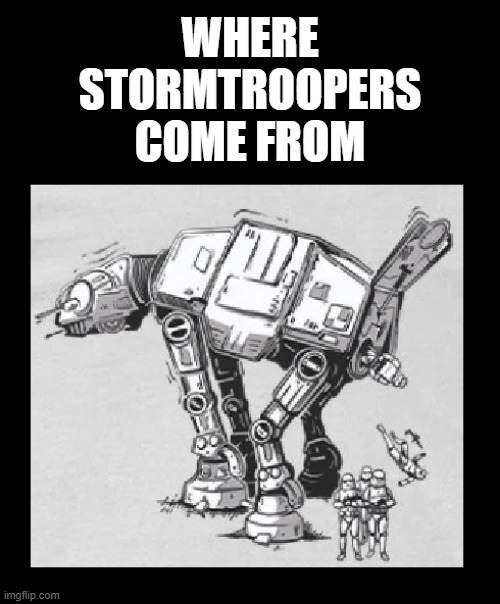 ...and now we know! | WHERE STORMTROOPERS COME FROM | image tagged in star wars,star wars meme,stormtroopers,darth vader,storm trooper,star wars memes | made w/ Imgflip meme maker