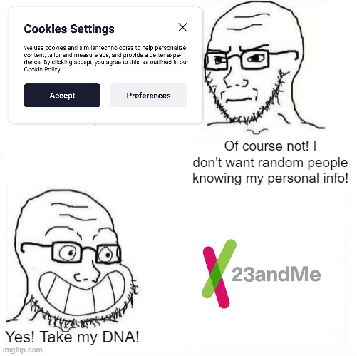 So True Wojak | Of course not! I don't want random people knowing my personal info! Yes! Take my DNA! | image tagged in so true wojak | made w/ Imgflip meme maker