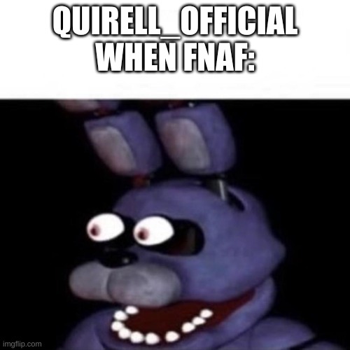 Bonnie Eye Pop | QUIRELL_OFFICIAL WHEN FNAF: | image tagged in bonnie eye pop | made w/ Imgflip meme maker