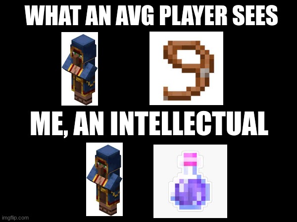 Am I the only one who knows this? | WHAT AN AVG PLAYER SEES; ME, AN INTELLECTUAL | image tagged in minecraft memes | made w/ Imgflip meme maker