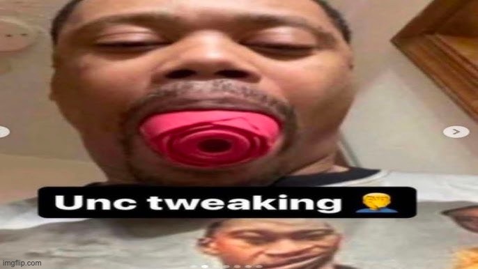 unc tweakijng | image tagged in memes | made w/ Imgflip meme maker