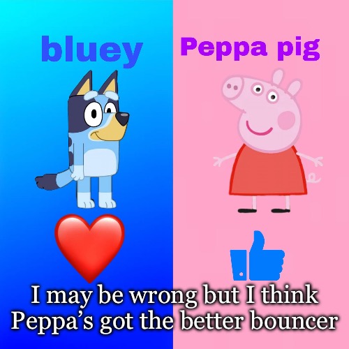 Bluey vs Peppa Pig | I may be wrong but I think Peppa’s got the better bouncer | image tagged in bluey,peppa pig,thumbs up | made w/ Imgflip meme maker