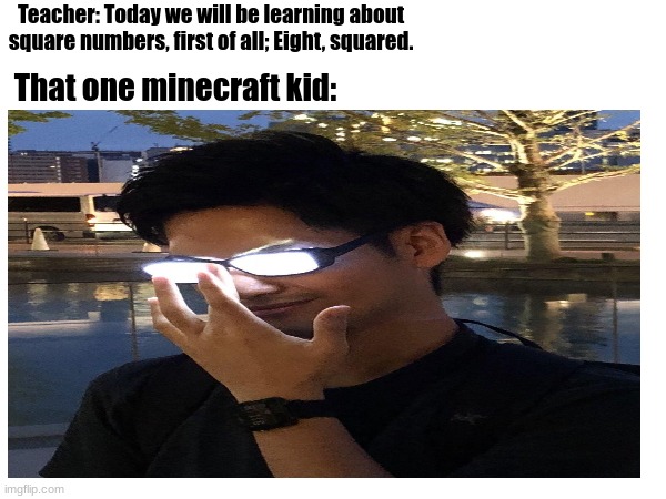 Heh... | Teacher: Today we will be learning about square numbers, first of all; Eight, squared. That one minecraft kid: | image tagged in minecraft memes | made w/ Imgflip meme maker