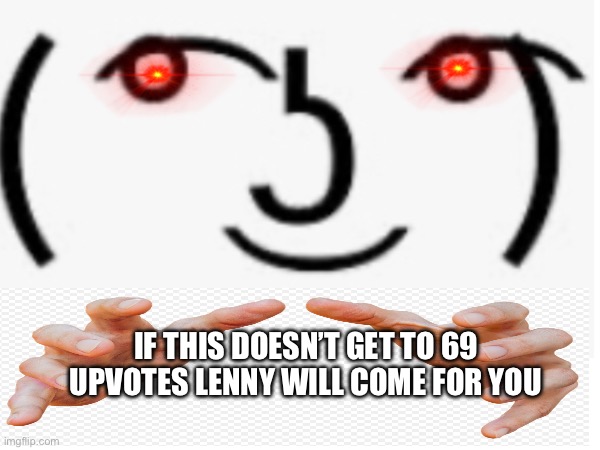 IF THIS DOESN’T GET TO 69 UPVOTES LENNY WILL COME FOR YOU | image tagged in lenny face | made w/ Imgflip meme maker