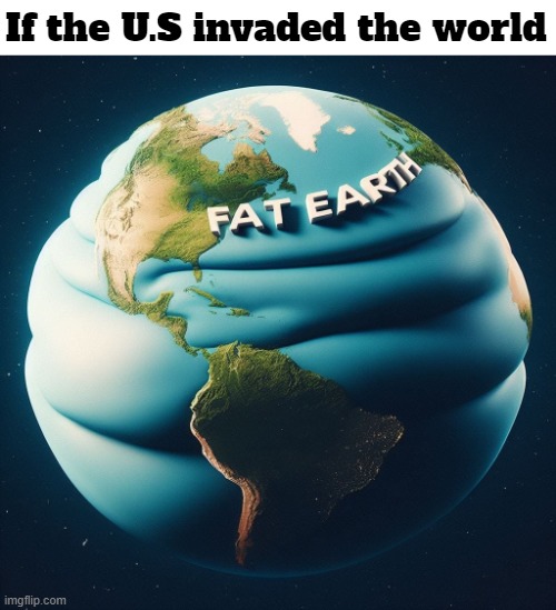"Where are you from?"- "Under the second flap to the right" | If the U.S invaded the world | image tagged in america,earth,usa | made w/ Imgflip meme maker