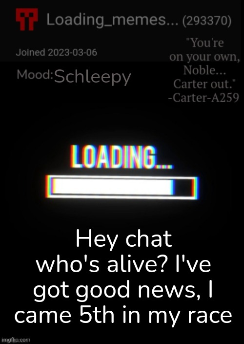 I'm good at running but it makes me eepy | Schleepy; Hey chat who's alive? I've got good news, I came 5th in my race | image tagged in loading_memes announcement 2,race,sleep,chat | made w/ Imgflip meme maker