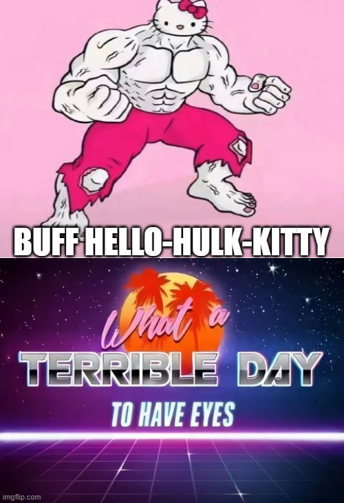 help my eyes | BUFF HELLO-HULK-KITTY | image tagged in hello kitty,hulk,what a terrible day to have eyes,lol so funny | made w/ Imgflip meme maker