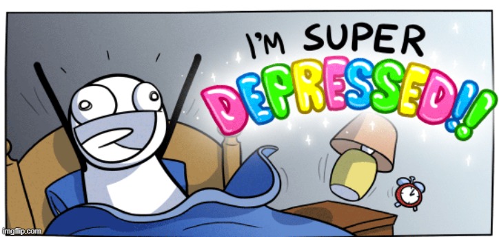 I’m Super Depressed! | image tagged in i m super depressed | made w/ Imgflip meme maker