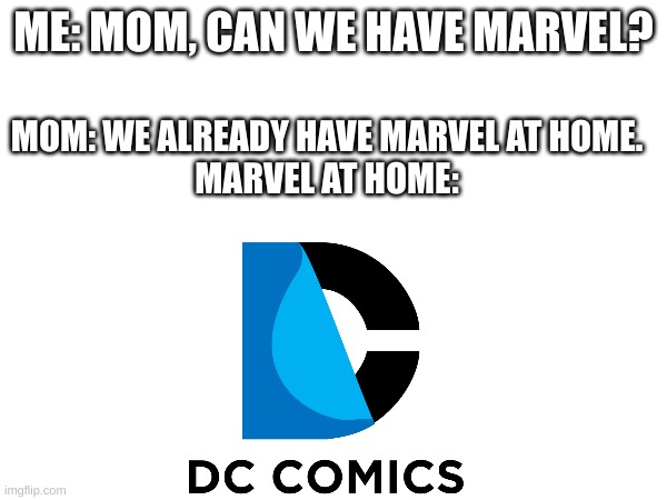 sorry not sorry | ME: MOM, CAN WE HAVE MARVEL? MOM: WE ALREADY HAVE MARVEL AT HOME.
MARVEL AT HOME: | image tagged in marvel,dc comics | made w/ Imgflip meme maker