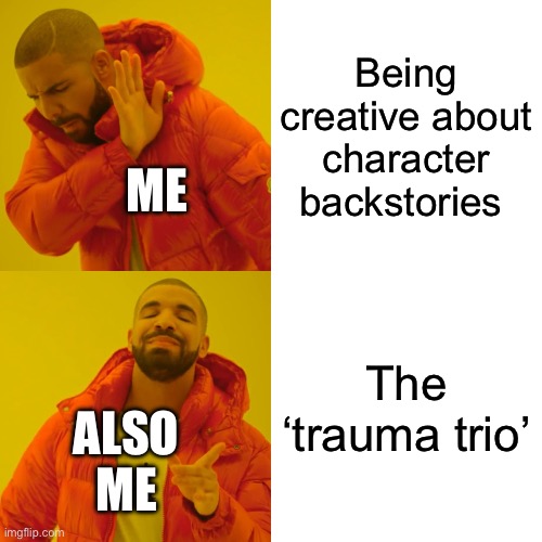 Tbh I do this most of the time | Being creative about character backstories; ME; The ‘trauma trio’; ALSO ME | image tagged in memes,drake hotline bling | made w/ Imgflip meme maker