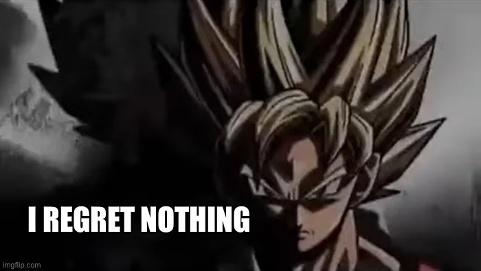Goku Staring | I REGRET NOTHING | image tagged in goku staring | made w/ Imgflip meme maker