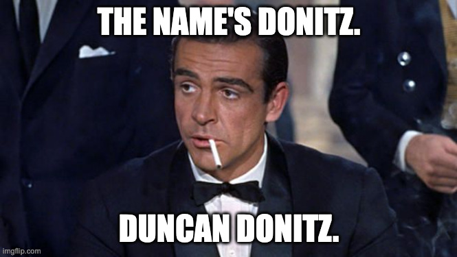 James Bond | THE NAME'S DONITZ. DUNCAN DONITZ. | image tagged in james bond | made w/ Imgflip meme maker