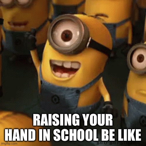 SCHOOL | RAISING YOUR HAND IN SCHOOL BE LIKE | image tagged in barney will eat all of your delectable biscuits,funny memes,school,memes | made w/ Imgflip meme maker