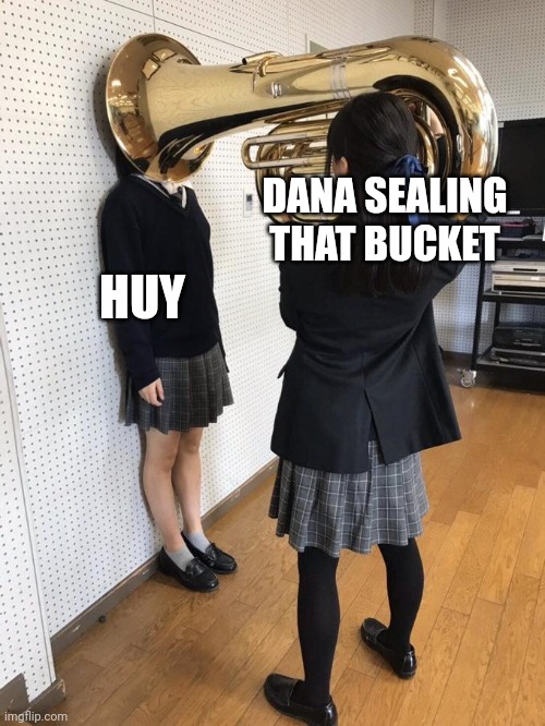 Girl Putting Tuba on Girl's Head | DANA SEALING THAT BUCKET; HUY | image tagged in girl putting tuba on girl's head | made w/ Imgflip meme maker