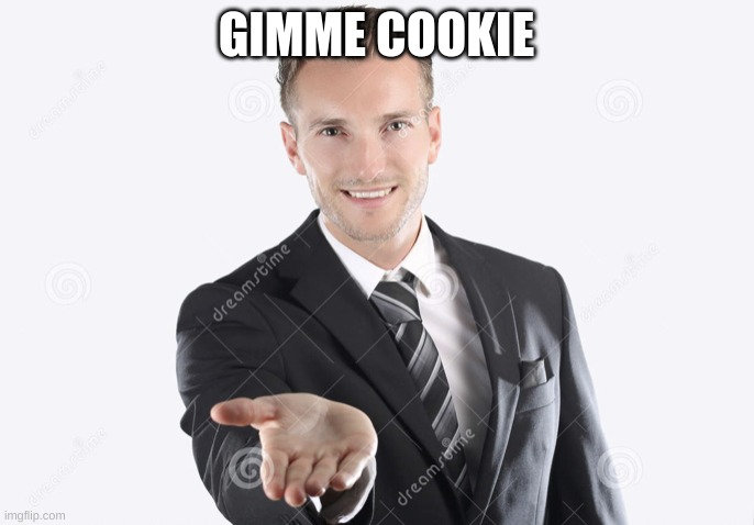 Gimme | GIMME COOKIE | image tagged in gimme | made w/ Imgflip meme maker