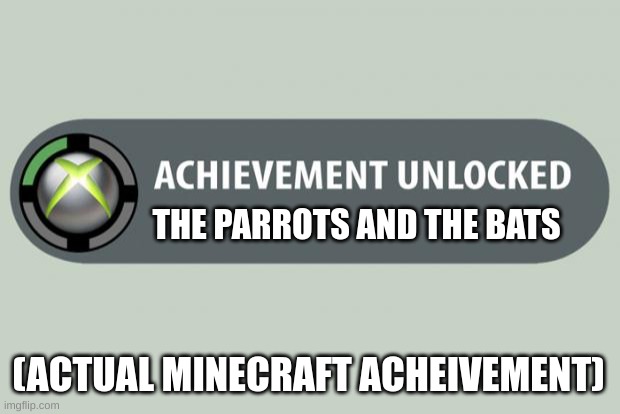 achievement unlocked | THE PARROTS AND THE BATS (ACTUAL MINECRAFT ACHEIVEMENT) | image tagged in achievement unlocked | made w/ Imgflip meme maker