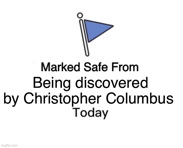 Marked Safe From Meme | Being discovered by Christopher Columbus | image tagged in memes,marked safe from | made w/ Imgflip meme maker