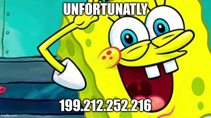 Spongebob IP Address | UNFORTUNATLY; 199.212.252.216 | image tagged in spongebob ip address | made w/ Imgflip meme maker