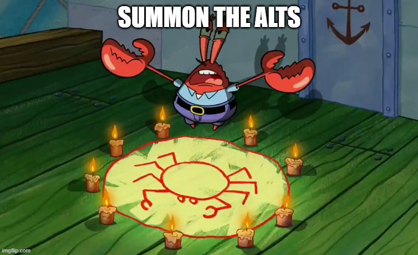 mr crabs summons pray circle | SUMMON THE ALTS | image tagged in mr crabs summons pray circle | made w/ Imgflip meme maker