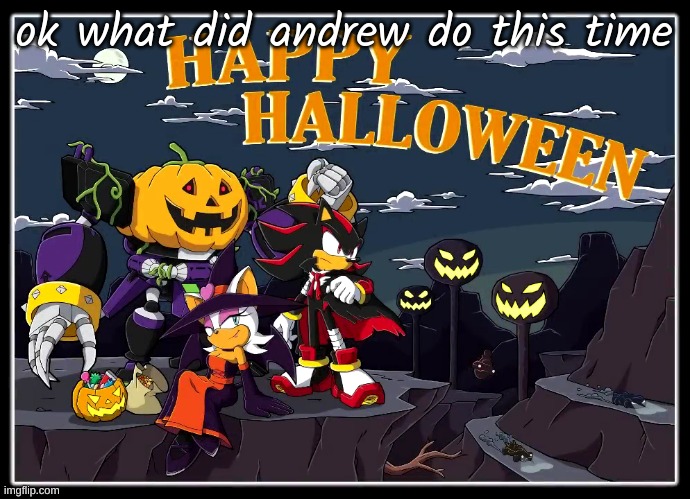 team dark halloween | ok what did andrew do this time | image tagged in team dark halloween | made w/ Imgflip meme maker