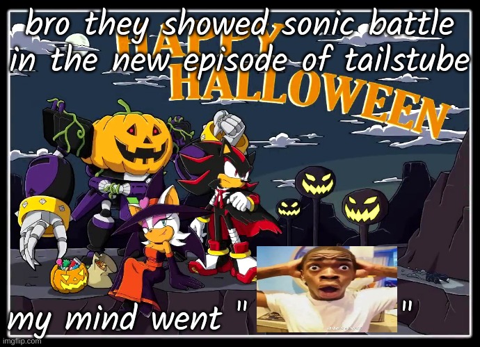 team dark halloween | bro they showed sonic battle in the new episode of tailstube; my mind went "           " | image tagged in team dark halloween | made w/ Imgflip meme maker