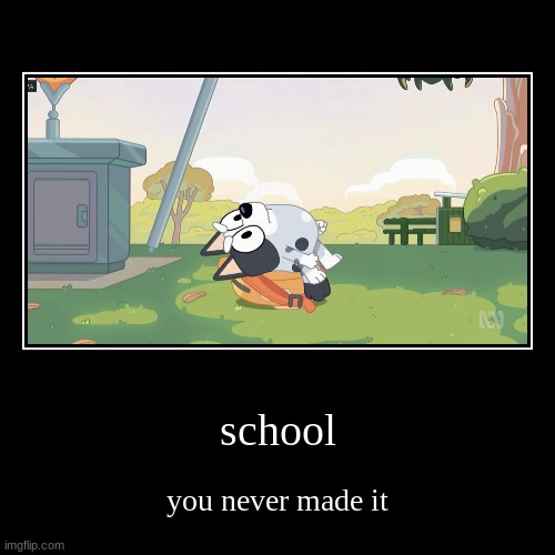another day another repost | school | you never made it | image tagged in funny,demotivationals,memes,school,repost week,school sucks | made w/ Imgflip demotivational maker