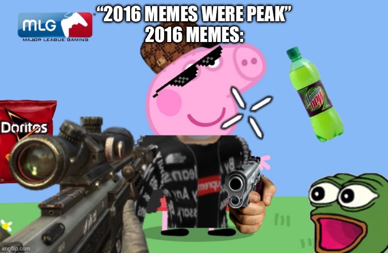 I mean there still good | “2016 MEMES WERE PEAK”
2016 MEMES: | image tagged in peppa pig,poggers | made w/ Imgflip meme maker