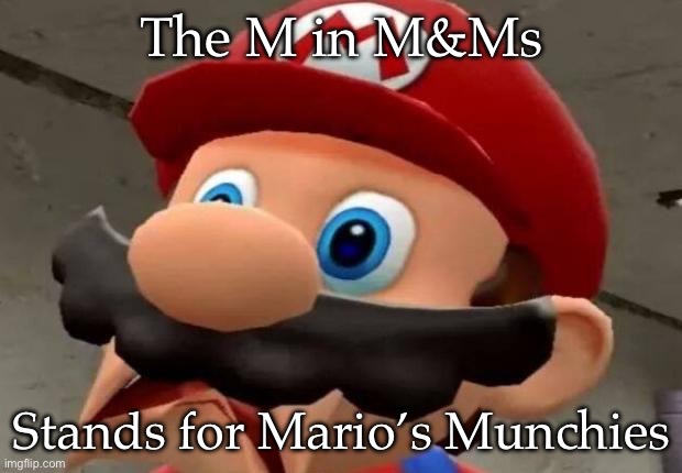 M&Ms | The M in M&Ms Stands for Mario’s Munchies | image tagged in mario wtf,m | made w/ Imgflip meme maker