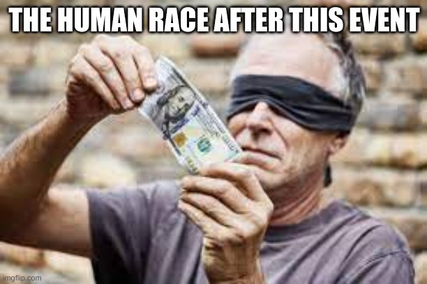 THE HUMAN RACE AFTER THIS EVENT | made w/ Imgflip meme maker