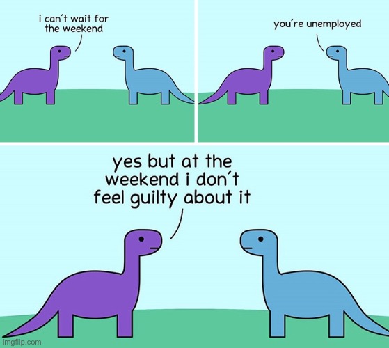 Dinosaurs | image tagged in dino talk,cannot wait,for weekend,unemployed,at weekend,do not feel guilty | made w/ Imgflip meme maker