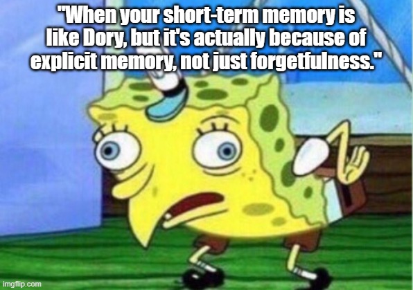Mocking Spongebob Meme | "When your short-term memory is like Dory, but it's actually because of explicit memory, not just forgetfulness." | image tagged in memes,mocking spongebob | made w/ Imgflip meme maker