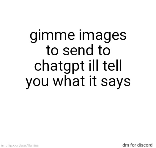 gimme images to send to chatgpt ill tell you what it says | made w/ Imgflip meme maker
