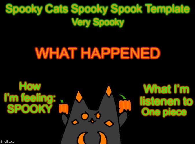 AND WHO UPVOTED THIS | WHAT HAPPENED; One piece | image tagged in spooky_cats spooky template | made w/ Imgflip meme maker