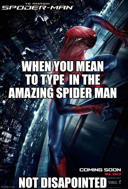 not disapointed | WHEN YOU MEAN TO TYPE  IN THE AMAZING SPIDER MAN; NOT DISAPOINTED | image tagged in real life spooderman | made w/ Imgflip meme maker